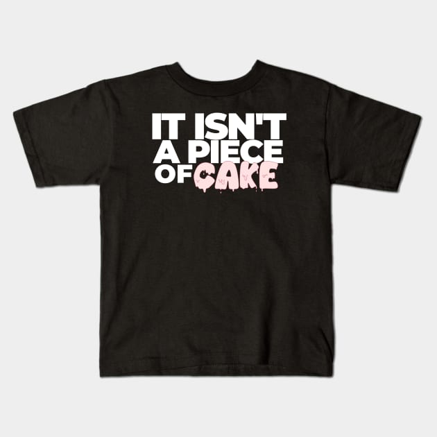 It Isn't a Piece of Cake Kids T-Shirt by type.3x